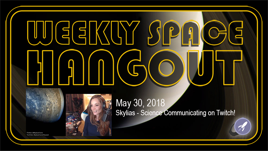Weekly Space Hangout: May 30, 2018: Skylias - Science Communicating on  Twitch! - Universe Today