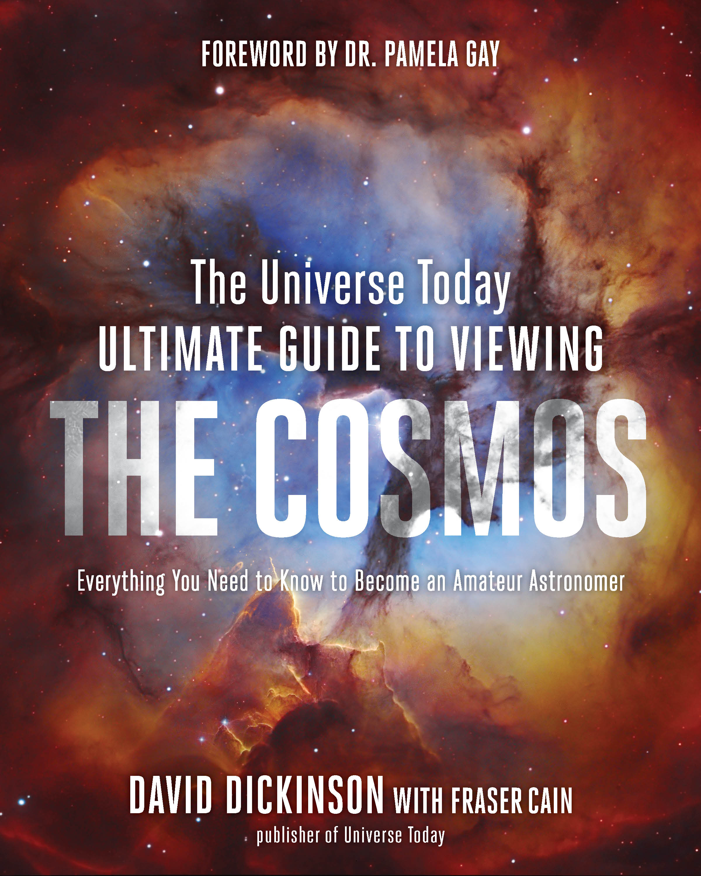 The Universe Today Ultimate Guide to Viewing the Cosmos by David Dickinson with Fraser Cain